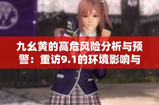 九幺黄的高危风险分析与预警：重访9.1的环境影响与安全隐患
