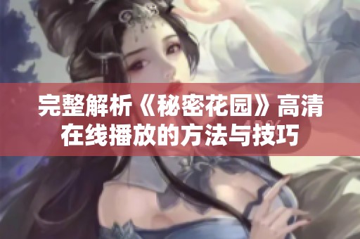 完整解析《秘密花园》高清在线播放的方法与技巧