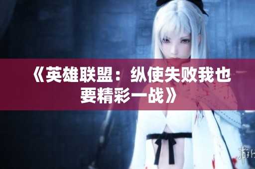 《英雄联盟：纵使失败我也要精彩一战》