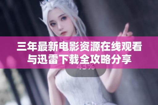 三年最新电影资源在线观看与迅雷下载全攻略分享
