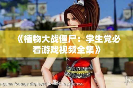《植物大战僵尸：学生党必看游戏视频全集》