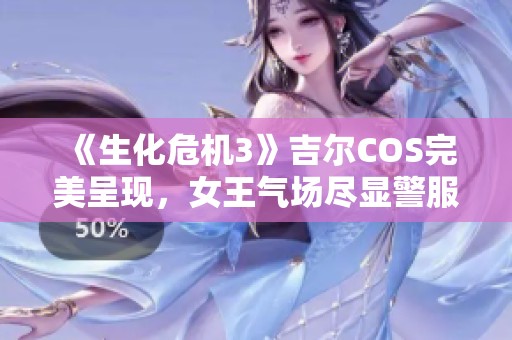 《生化危机3》吉尔COS完美呈现，女王气场尽显警服魅力