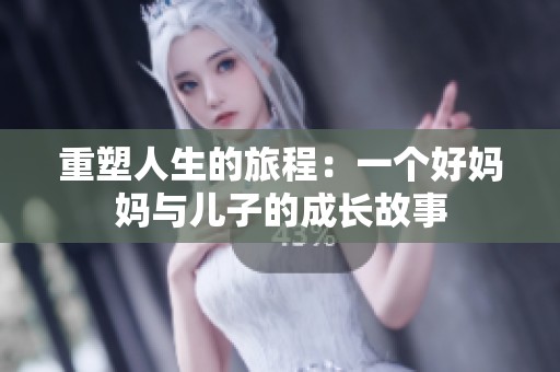 重塑人生的旅程：一个好妈妈与儿子的成长故事