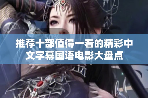 推荐十部值得一看的精彩中文字幕国语电影大盘点