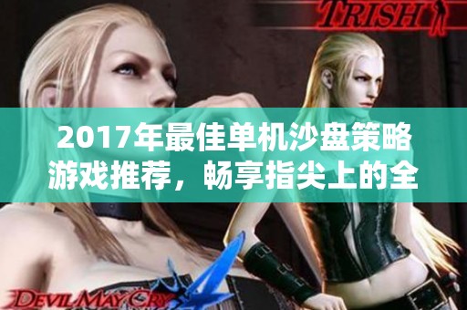 2017年最佳单机沙盘策略游戏推荐，畅享指尖上的全球战争体验