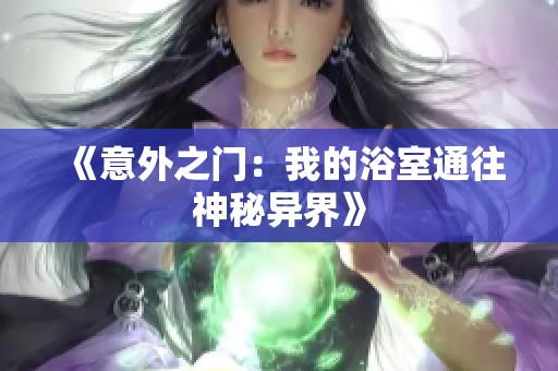 《意外之门：我的浴室通往神秘异界》