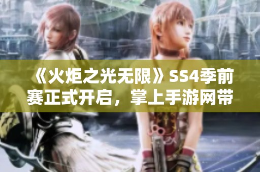 《火炬之光无限》SS4季前赛正式开启，掌上手游网带你抢先体验