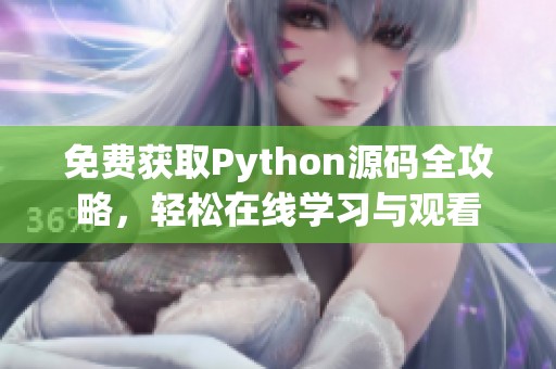 免费获取Python源码全攻略，轻松在线学习与观看