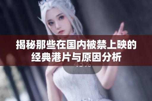 揭秘那些在国内被禁上映的经典港片与原因分析