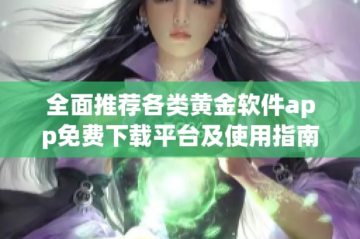 全面推荐各类黄金软件app免费下载平台及使用指南