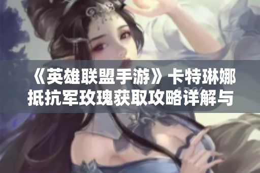 《英雄联盟手游》卡特琳娜抵抗军玫瑰获取攻略详解与技巧分享