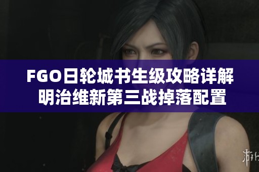 FGO日轮城书生级攻略详解 明治维新第三战掉落配置一览