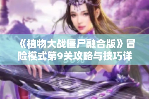 《植物大战僵尸融合版》冒险模式第9关攻略与技巧详解