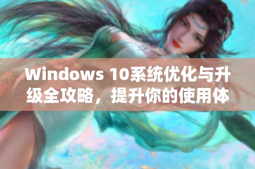 Windows 10系统优化与升级全攻略，提升你的使用体验