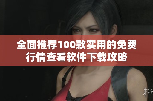 全面推荐100款实用的免费行情查看软件下载攻略