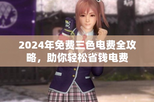 2024年免费三色电费全攻略，助你轻松省钱电费