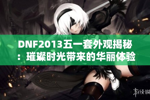DNF2013五一套外观揭秘：璀璨时光带来的华丽体验