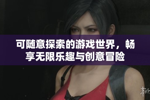 可随意探索的游戏世界，畅享无限乐趣与创意冒险