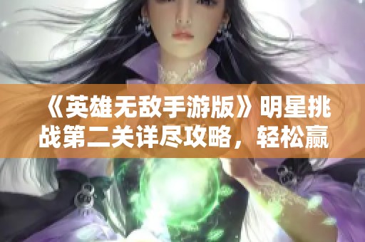 《英雄无敌手游版》明星挑战第二关详尽攻略，轻松赢得胜利诀窍