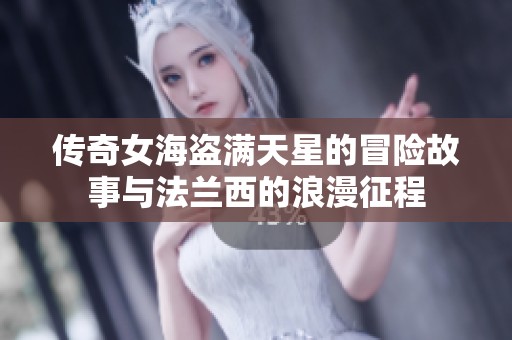 传奇女海盗满天星的冒险故事与法兰西的浪漫征程