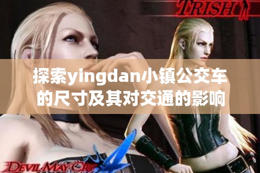 探索yingdan小镇公交车的尺寸及其对交通的影响
