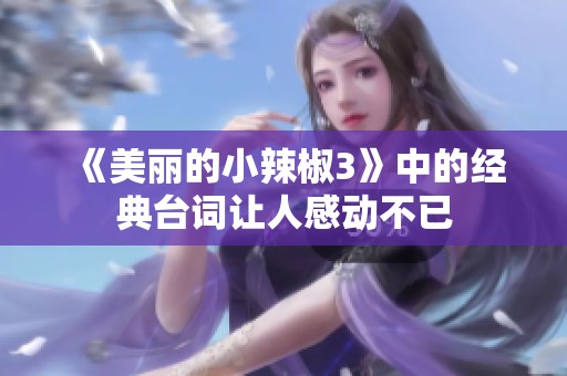 《美丽的小辣椒3》中的经典台词让人感动不已