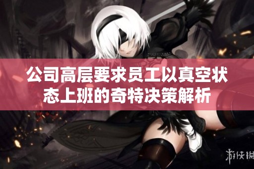 公司高层要求员工以真空状态上班的奇特决策解析