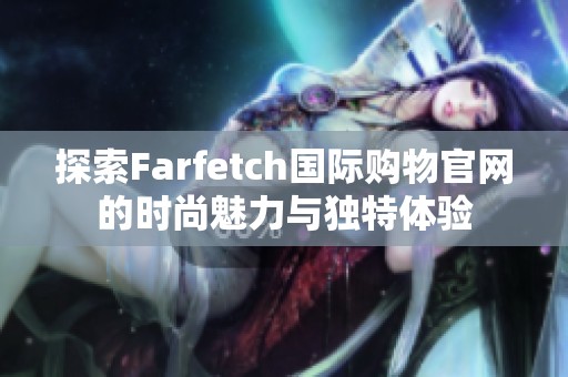 探索Farfetch国际购物官网的时尚魅力与独特体验