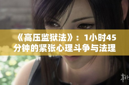 《高压监狱法》：1小时45分钟的紧张心理斗争与法理探讨
