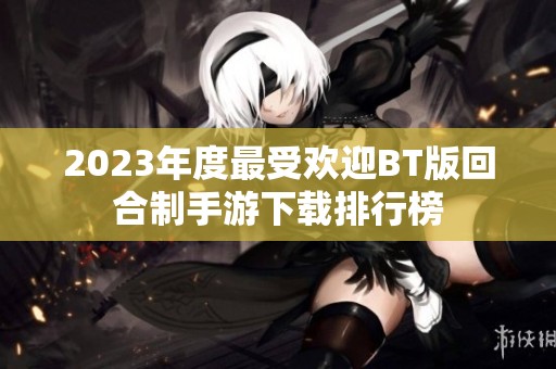 2023年度最受欢迎BT版回合制手游下载排行榜
