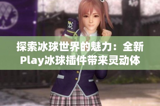 探索冰球世界的魅力：全新Play冰球插件带来灵动体验