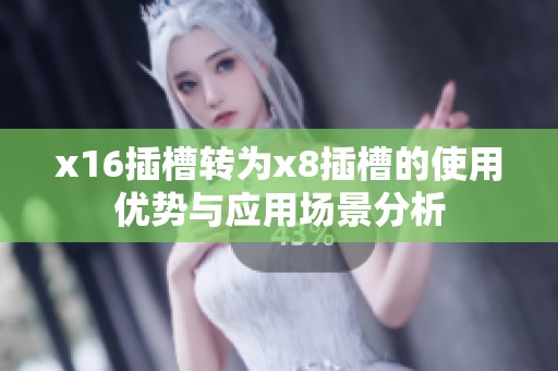 x16插槽转为x8插槽的使用优势与应用场景分析