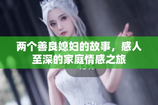 两个善良媳妇的故事，感人至深的家庭情感之旅