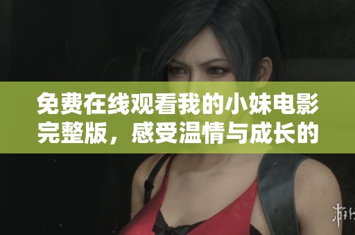 免费在线观看我的小妹电影完整版，感受温情与成长的故事