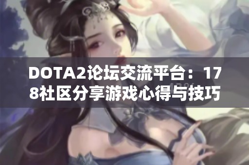DOTA2论坛交流平台：178社区分享游戏心得与技巧
