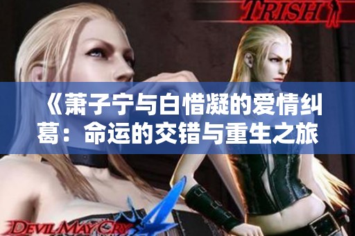 《萧子宁与白惜凝的爱情纠葛：命运的交错与重生之旅》