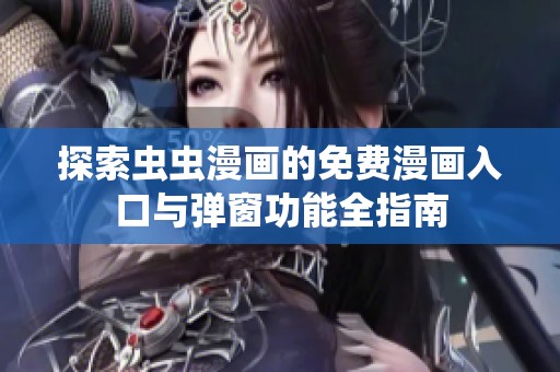 探索虫虫漫画的免费漫画入口与弹窗功能全指南