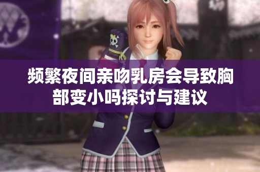 频繁夜间亲吻乳房会导致胸部变小吗探讨与建议