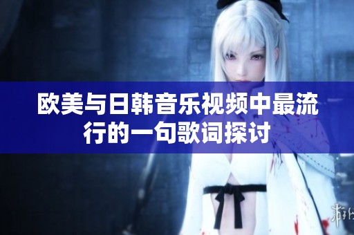 欧美与日韩音乐视频中最流行的一句歌词探讨
