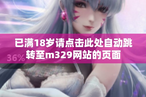 已满18岁请点击此处自动跳转至m329网站的页面