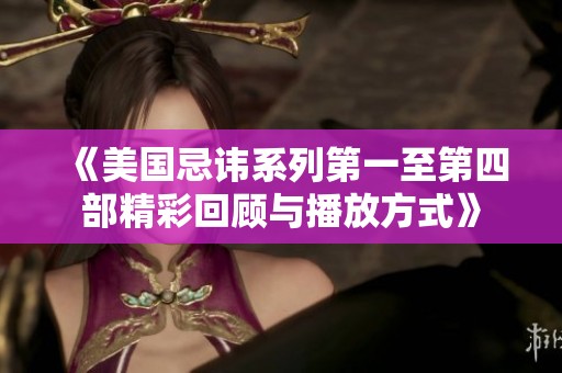 《美国忌讳系列第一至第四部精彩回顾与播放方式》