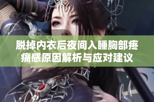 脱掉内衣后夜间入睡胸部疼痛感原因解析与应对建议