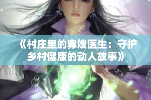 《村庄里的寡嫂医生：守护乡村健康的动人故事》