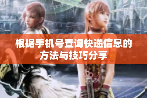 根据手机号查询快递信息的方法与技巧分享