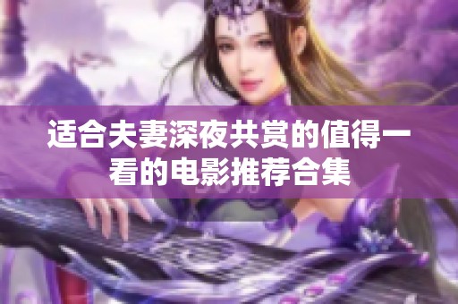 适合夫妻深夜共赏的值得一看的电影推荐合集