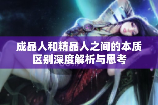 成品人和精品人之间的本质区别深度解析与思考