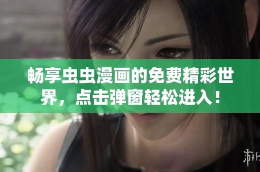 畅享虫虫漫画的免费精彩世界，点击弹窗轻松进入！