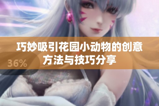 巧妙吸引花园小动物的创意方法与技巧分享