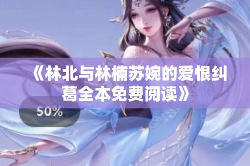 《林北与林楠苏婉的爱恨纠葛全本免费阅读》