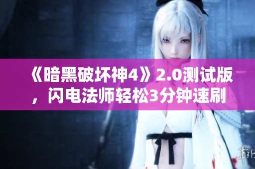 《暗黑破坏神4》2.0测试版，闪电法师轻松3分钟速刷80层副本